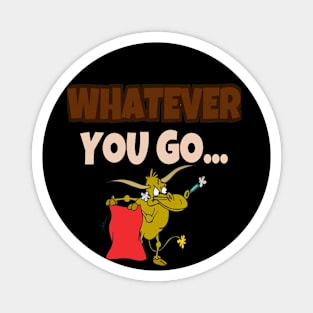 Whatever you go... Magnet